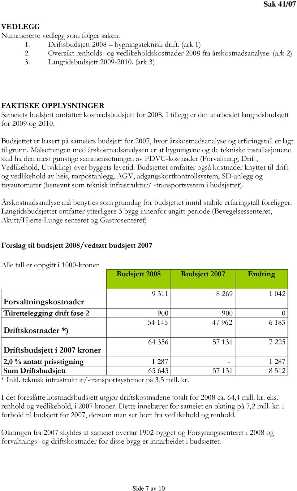 Budsjettet er basert på sameiets budsjett for 2007, hvor årskostnadsanalyse og erfaringstall er lagt til grunn.