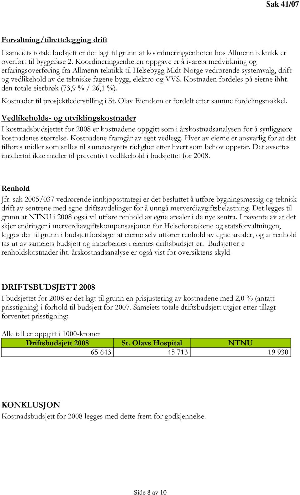 elektro og VVS. Kostnaden fordeles på eierne ihht. den totale eierbrøk (73,9 % / 26,1 %). Kostnader til prosjektlederstilling i St. Olav Eiendom er fordelt etter samme fordelingsnøkkel.