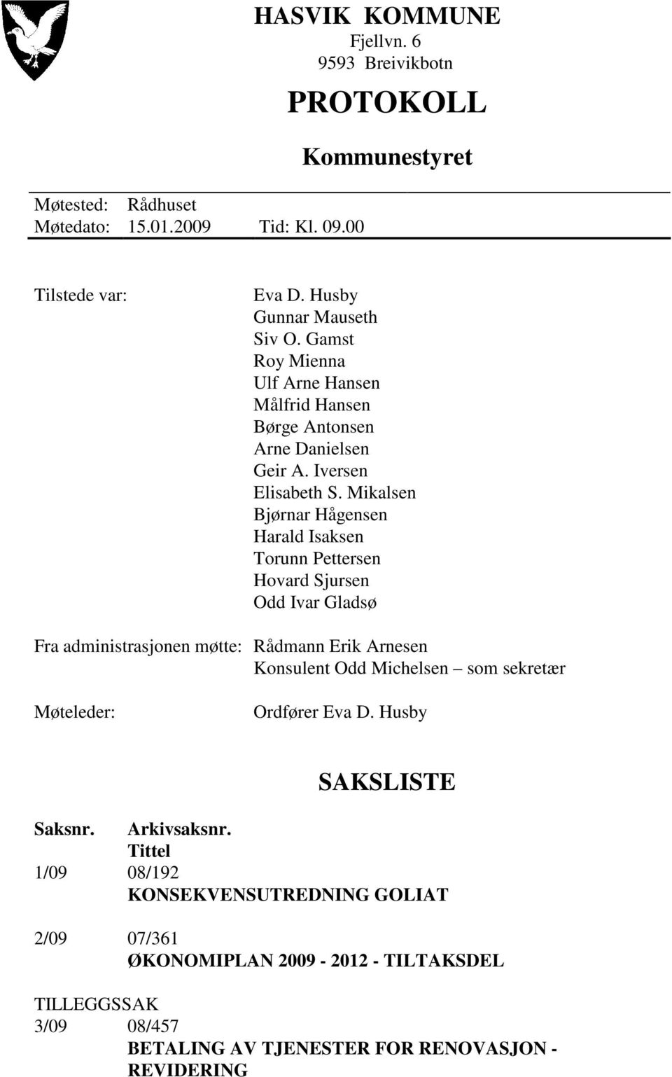 Mikalsen Bjørnar Hågensen Harald Isaksen Torunn Pettersen Hovard Sjursen Odd Ivar Gladsø Fra administrasjonen møtte: Rådmann Erik Arnesen Konsulent Odd Michelsen som