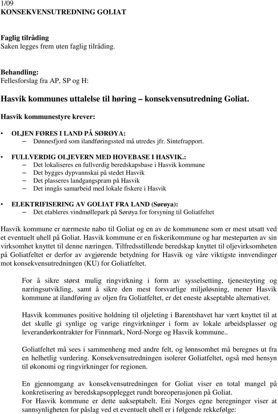 : Det lokaliseres en fullverdig beredskapsbase i Hasvik kommune Det bygges dypvannskai på stedet Hasvik Det plasseres landgangspram på Hasvik Det inngås samarbeid med lokale fiskere i Hasvik