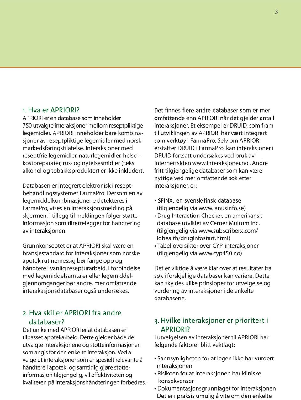 Interaksjoner med reseptfrie legemidler, naturlegemidler, helse - kostpreparater, rus- og nytelsesmidler (f.eks. alkohol og tobakksprodukter) er ikke inkludert.