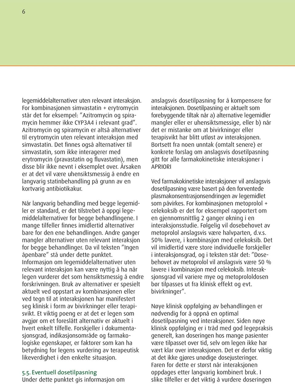 Det finnes også alternativer til simvastatin, som ikke interagerer med erytromycin (pravastatin og fluvastatin), men disse blir ikke nevnt i eksemplet over.