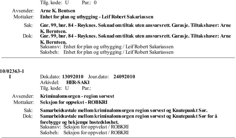 Saksansv: Enhet for plan og utbygging / Leif Robert Sakariassen Saksbeh: Enhet for plan og utbygging / Leif Robert Sakariassen 10/02363-1 I Dok.dato: 13092010 Jour.