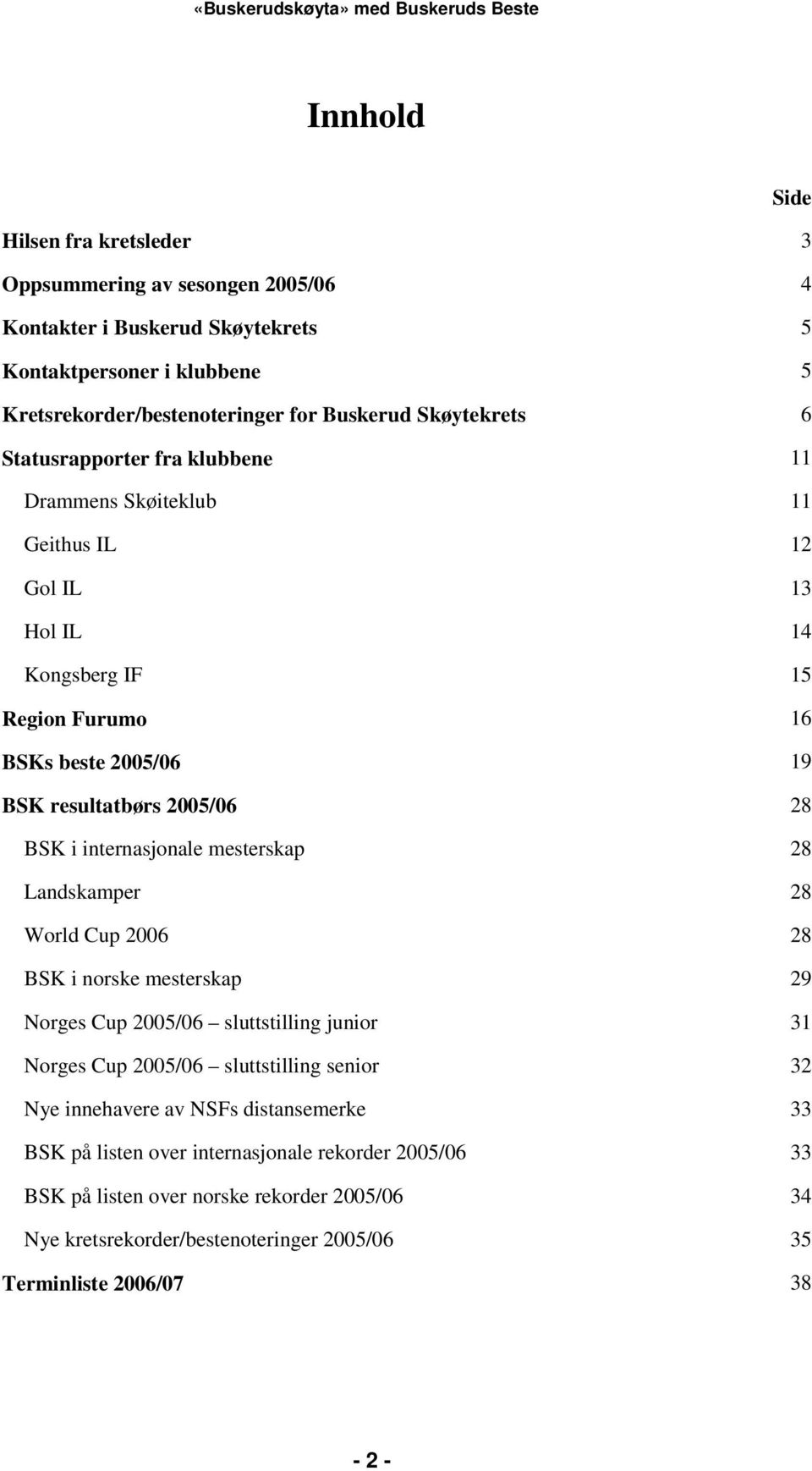 i internasjonale mesterskap 28 Landskamper 28 World Cup 2006 28 BSK i norske mesterskap 29 Norges Cup 2005/06 sluttstilling junior 31 Norges Cup 2005/06 sluttstilling senior 32 Nye