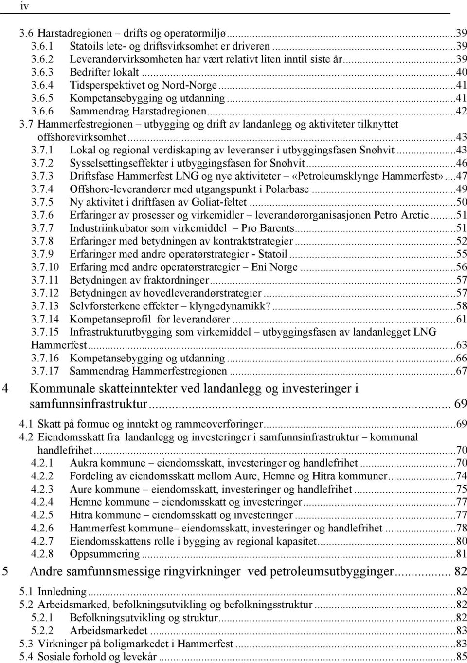 7 Hammerfestregionen utbygging og drift av landanlegg og aktiviteter tilknyttet offshorevirksomhet... 43 3.7.1 Lokal og regional verdiskaping av leveranser i utbyggingsfasen Snøhvit... 43 3.7.2 Sysselsettingseffekter i utbyggingsfasen for Snøhvit.