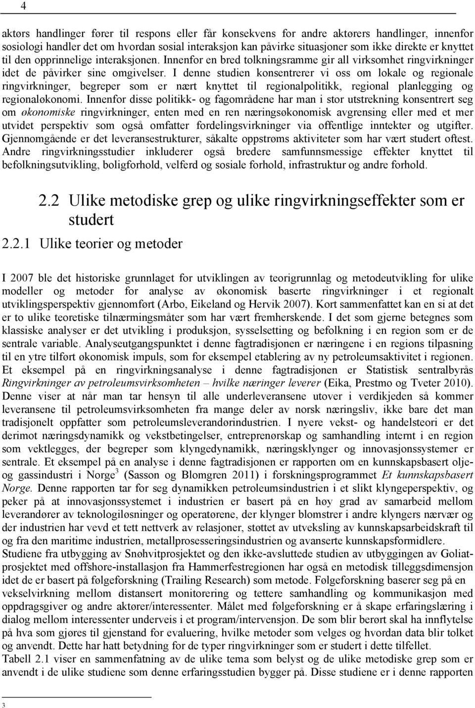 I denne studien konsentrerer vi oss om lokale og regionale ringvirkninger, begreper som er nært knyttet til regionalpolitikk, regional planlegging og regionaløkonomi.