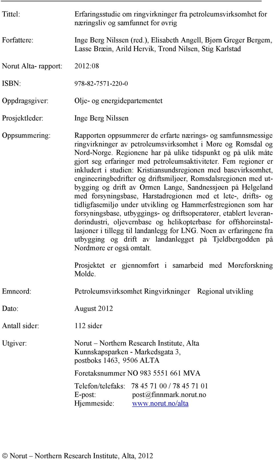 og energidepartementet Inge Berg Nilssen Rapporten oppsummerer de erfarte nærings- og samfunnsmessige ringvirkninger av petroleumsvirksomhet i Møre og Romsdal og Nord-Norge.