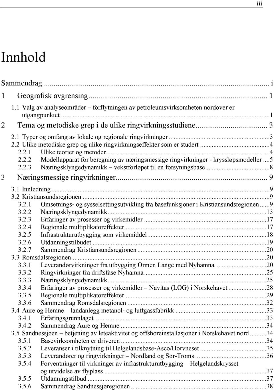 .. 4 2.2.1 Ulike teorier og metoder... 4 2.2.2 Modellapparat for beregning av næringsmessige ringvirkninger - kryssløpsmodeller... 5 2.2.3 Næringsklyngedynamikk vekstforløpet til en forsyningsbase.