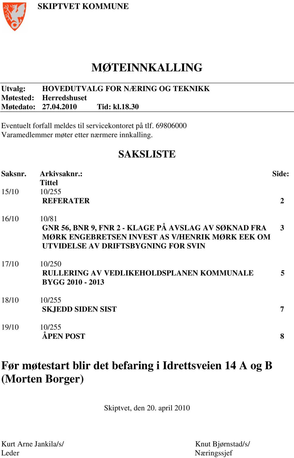 : Side: Tittel 15/10 10/255 REFERATER 2 16/10 10/81 GNR 56, BNR 9, FNR 2 - KLAGE PÅ AVSLAG AV SØKNAD FRA 3 MØRK ENGEBRETSEN INVEST AS V/HENRIK MØRK EEK OM UTVIDELSE AV DRIFTSBYGNING