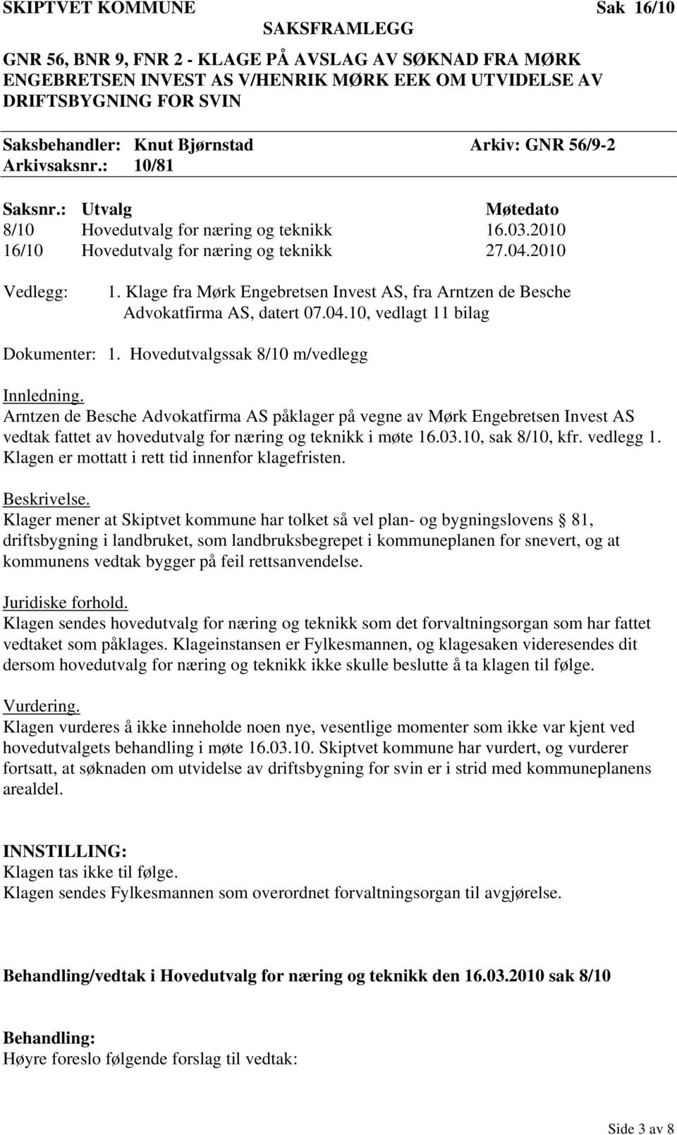 Klage fra Mørk Engebretsen Invest AS, fra Arntzen de Besche Advokatfirma AS, datert 07.04.10, vedlagt 11 bilag Dokumenter: 1. Hovedutvalgssak 8/10 m/vedlegg Innledning.