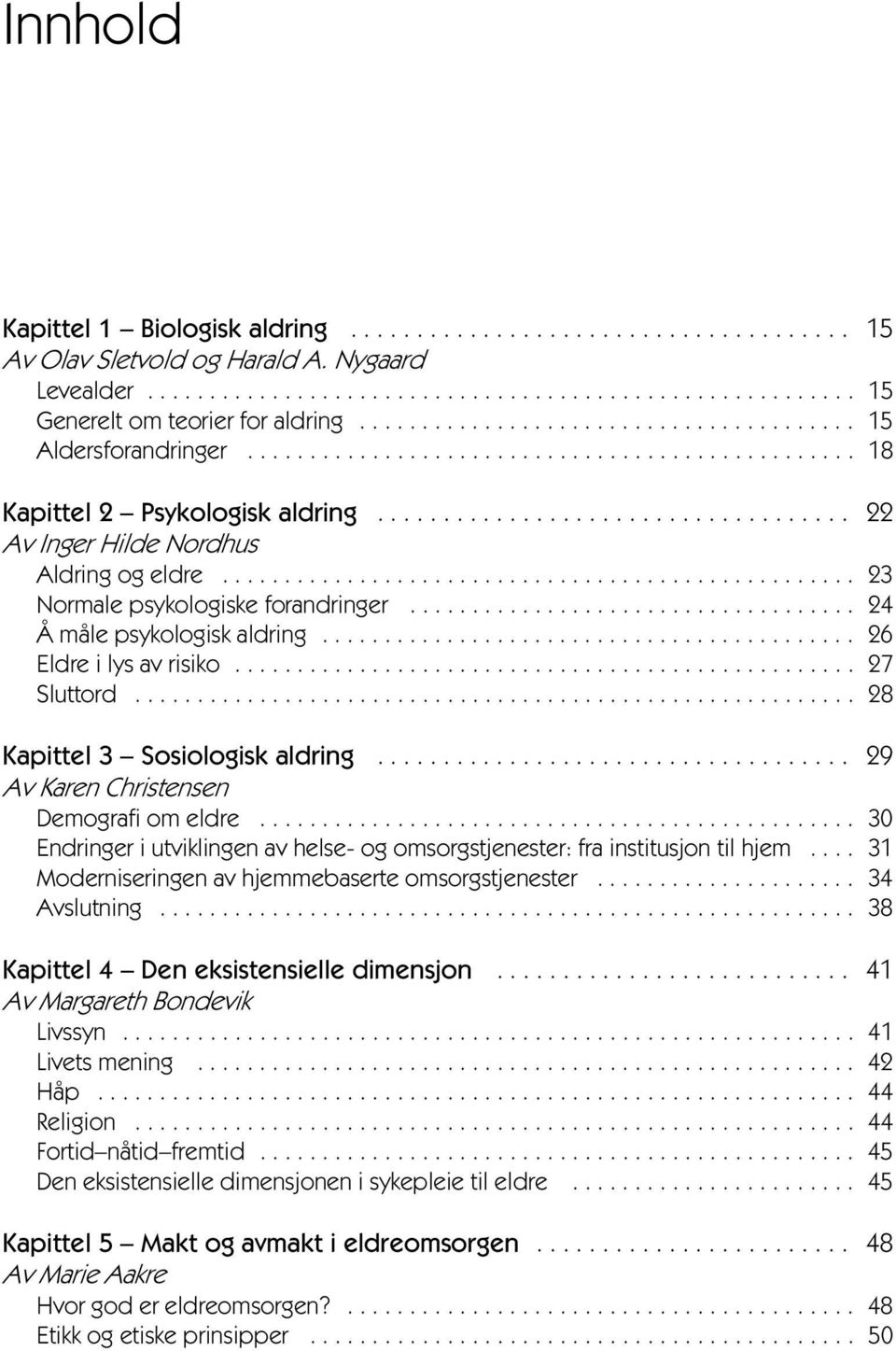 .................................................. 23 Normale psykologiske forandringer.................................... 24 Å måle psykologisk aldring........................................... 26 Eldre i lys av risiko.