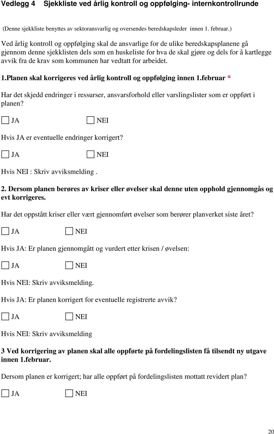 krav som kommunen har vedtatt for arbeidet. 1.Planen skal korrigeres ved årlig kontroll og oppfølging innen 1.