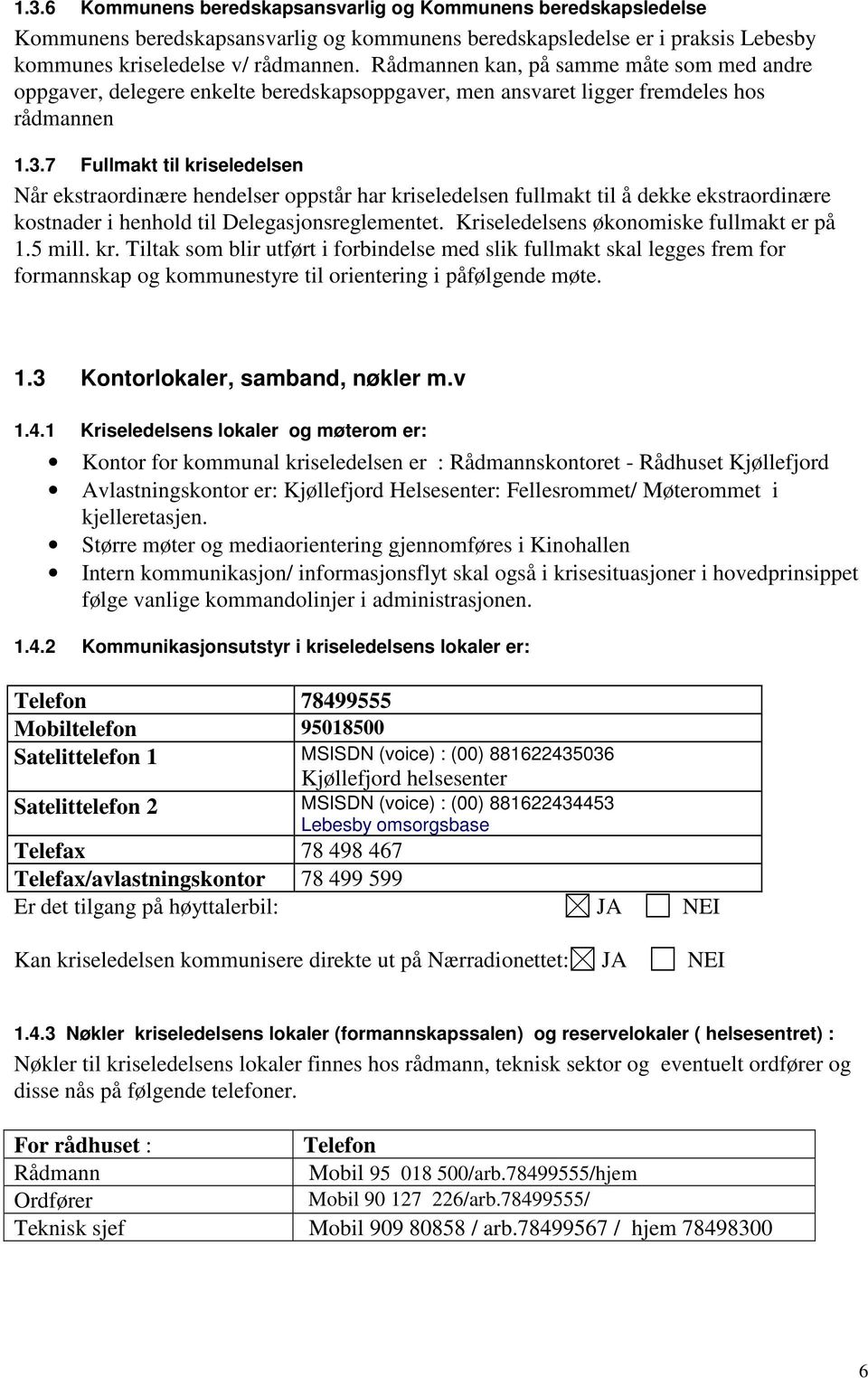 7 Fullmakt til kriseledelsen Når ekstraordinære hendelser oppstår har kriseledelsen fullmakt til å dekke ekstraordinære kostnader i henhold til Delegasjonsreglementet.