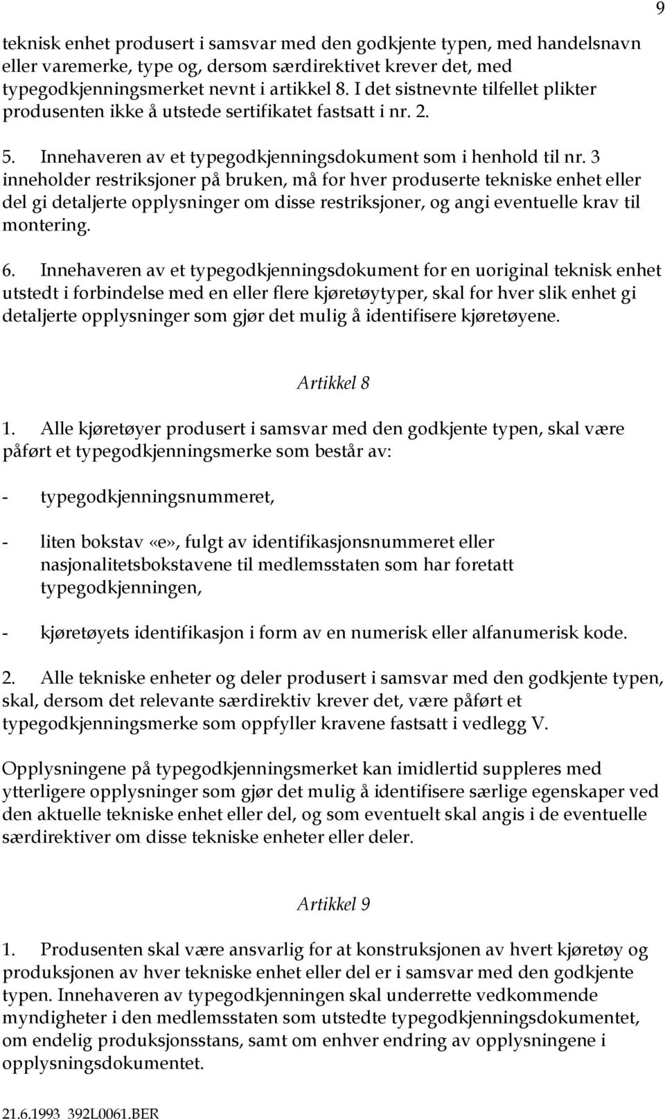 3 inneholder restriksjoner på bruken, må for hver produserte tekniske enhet eller del gi detaljerte opplysninger om disse restriksjoner, og angi eventuelle krav til montering. 6.