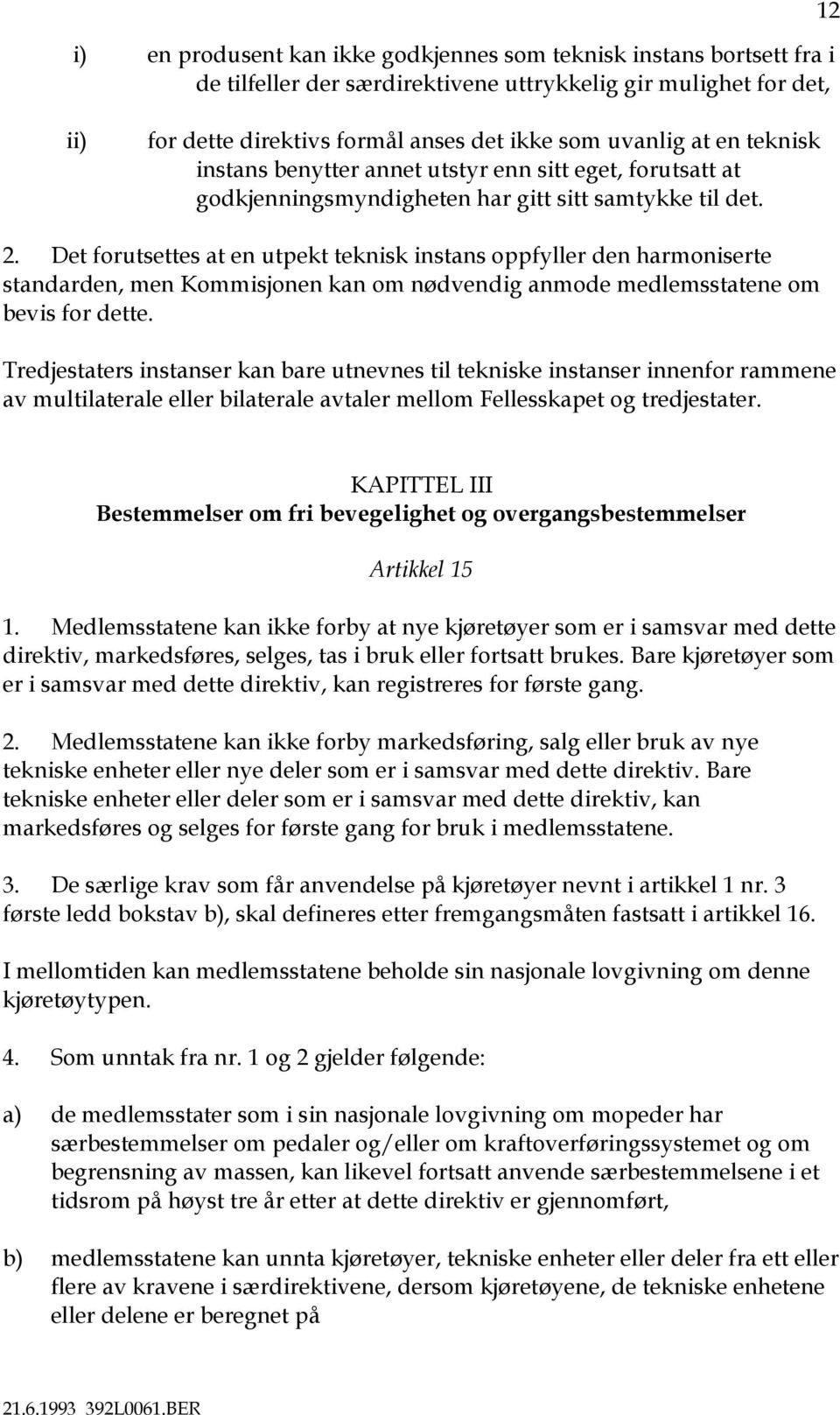 Det forutsettes at en utpekt teknisk instans oppfyller den harmoniserte standarden, men Kommisjonen kan om nødvendig anmode medlemsstatene om bevis for dette.