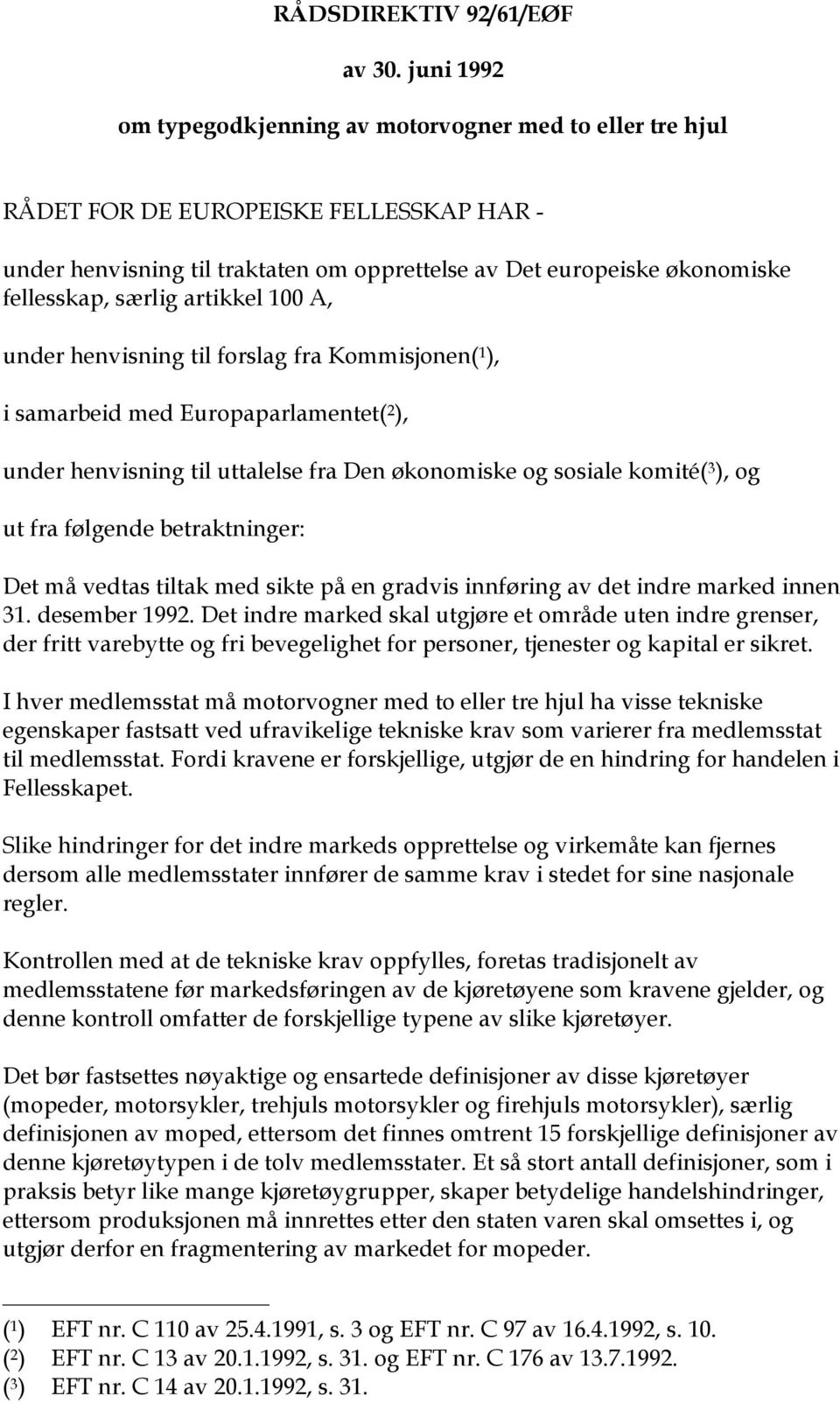 særlig artikkel 100 A, under henvisning til forslag fra Kommisjonen( 1 ), i samarbeid med Europaparlamentet( 2 ), under henvisning til uttalelse fra Den økonomiske og sosiale komité( 3 ), og ut fra