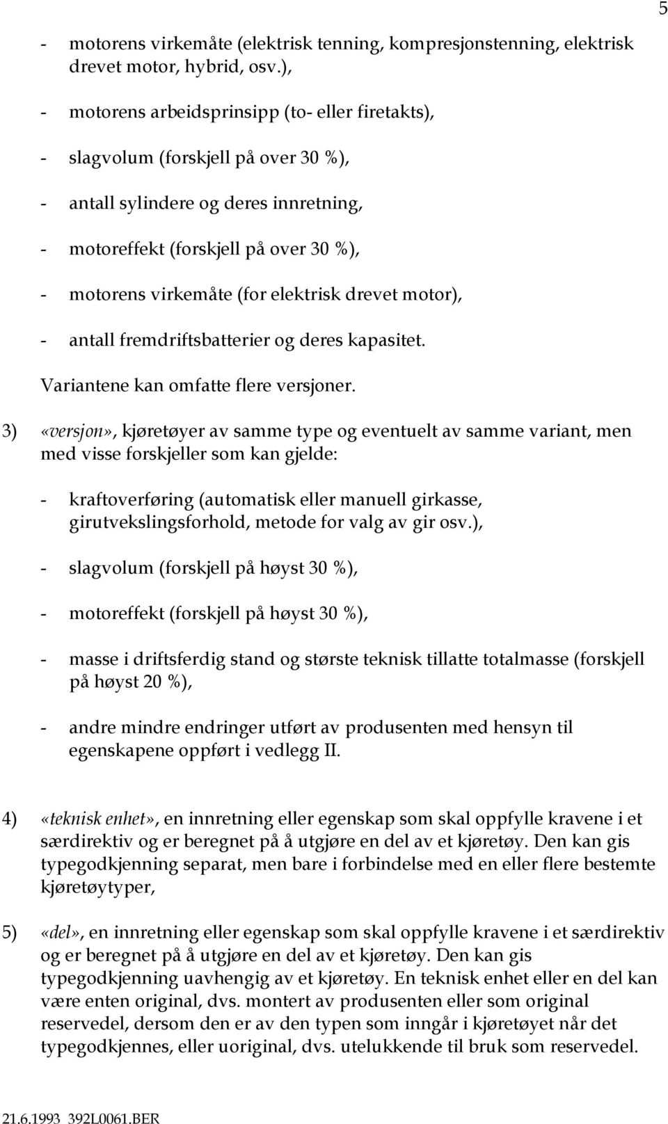 elektrisk drevet motor), - antall fremdriftsbatterier og deres kapasitet. Variantene kan omfatte flere versjoner.