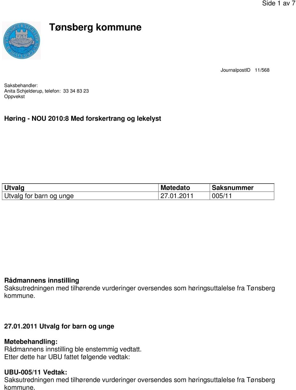 2011 005/11 Rådmannens innstilling Saksutredningen med tilhørende vurderinger oversendes som høringsuttalelse fra Tønsberg kommune. 27.01.2011 Utvalg for barn og unge Møtebehandling: Rådmannens innstilling ble enstemmig vedtatt.