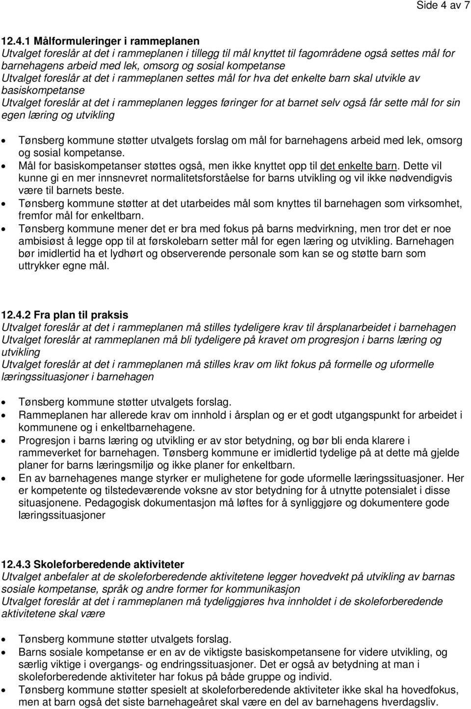 1 Målformuleringer i rammeplanen Utvalget foreslår at det i rammeplanen i tillegg til mål knyttet til fagområdene også settes mål for barnehagens arbeid med lek, omsorg og sosial kompetanse Utvalget