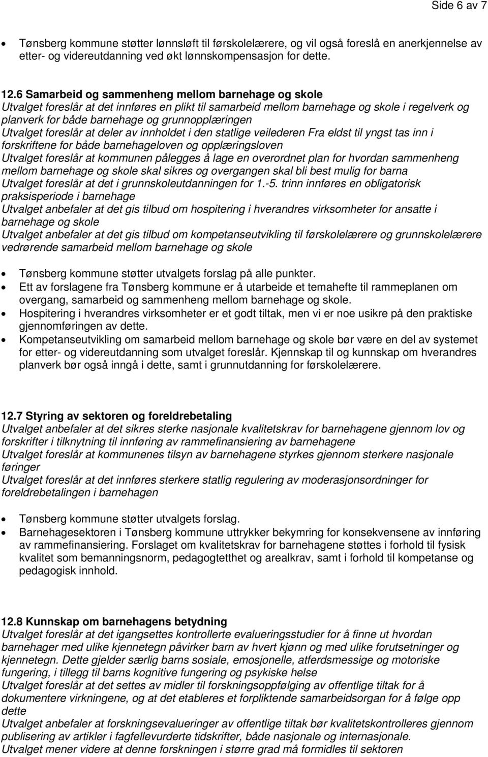 Utvalget foreslår at deler av innholdet i den statlige veilederen Fra eldst til yngst tas inn i forskriftene for både barnehageloven og opplæringsloven Utvalget foreslår at kommunen pålegges å lage