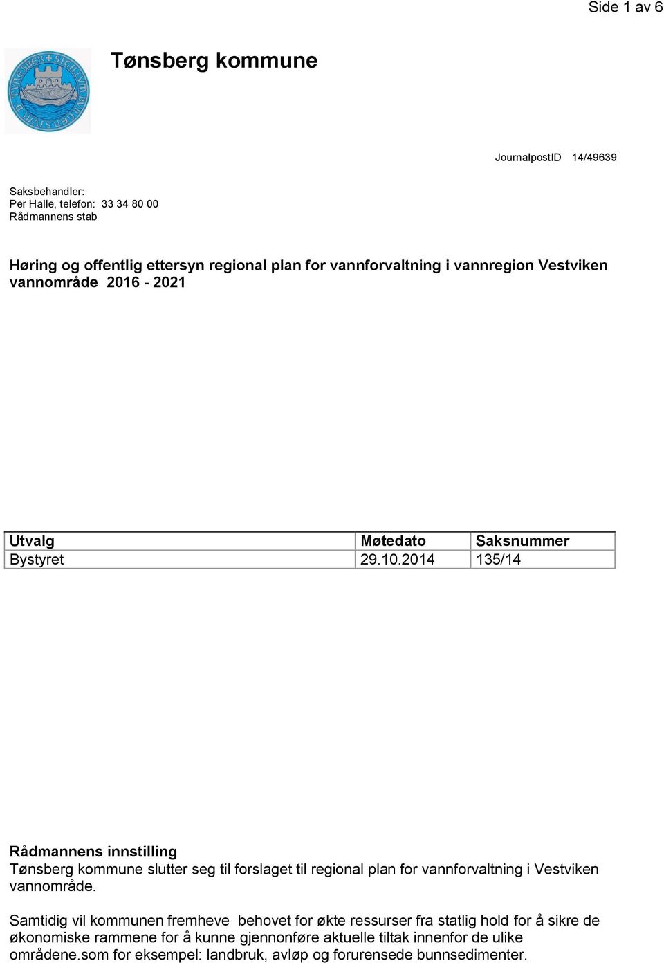 2014 135/14 Rådmannens innstilling Tønsberg kommune slutter seg til forslaget til regional plan for vannforvaltning i Vestviken vannområde.