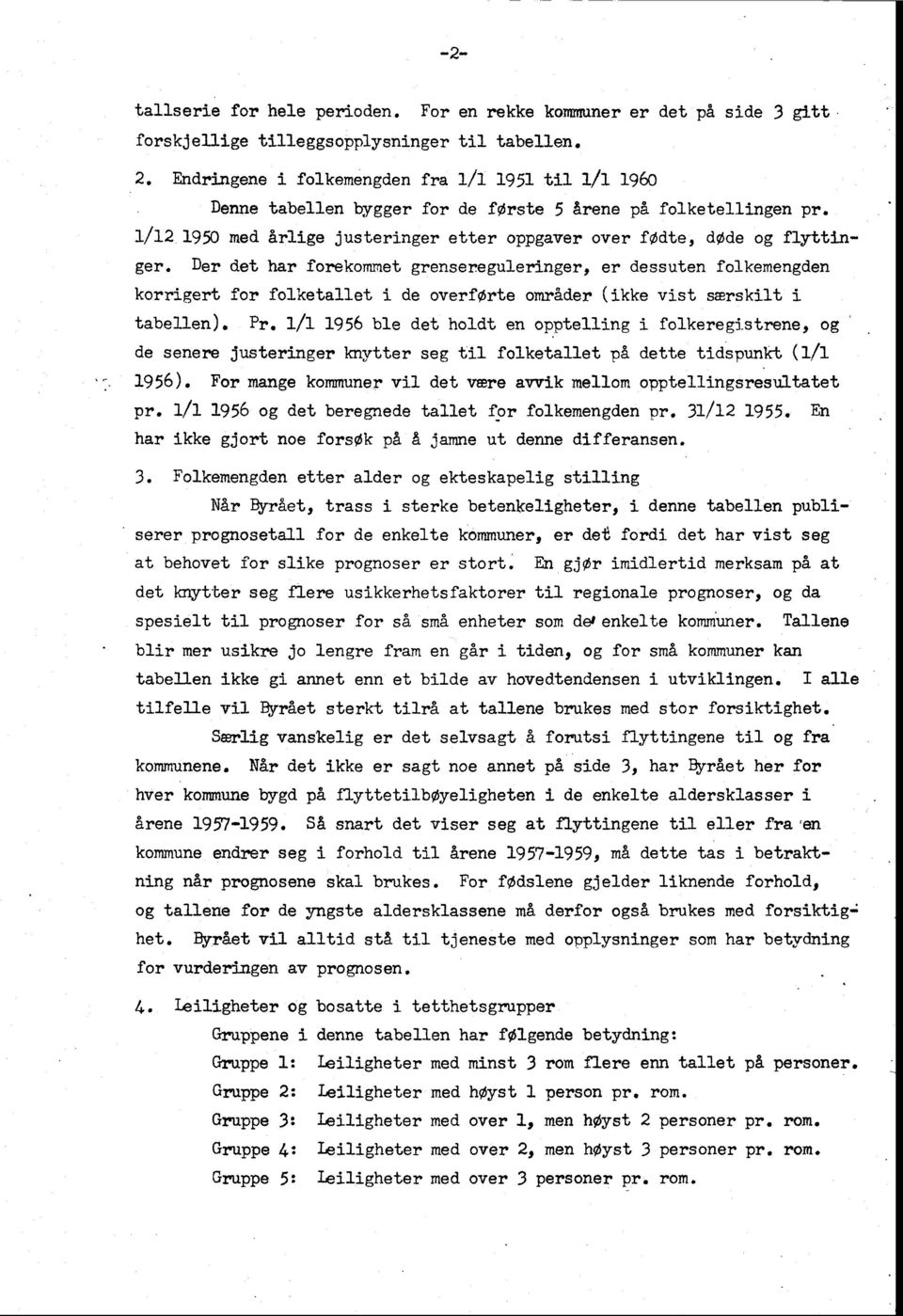 Der det har forekommet grensereguleringer, er dessuten folkemengden korrigert for folketallet i de overførte områder (ikke vist særskilt i tabellen). Pr.