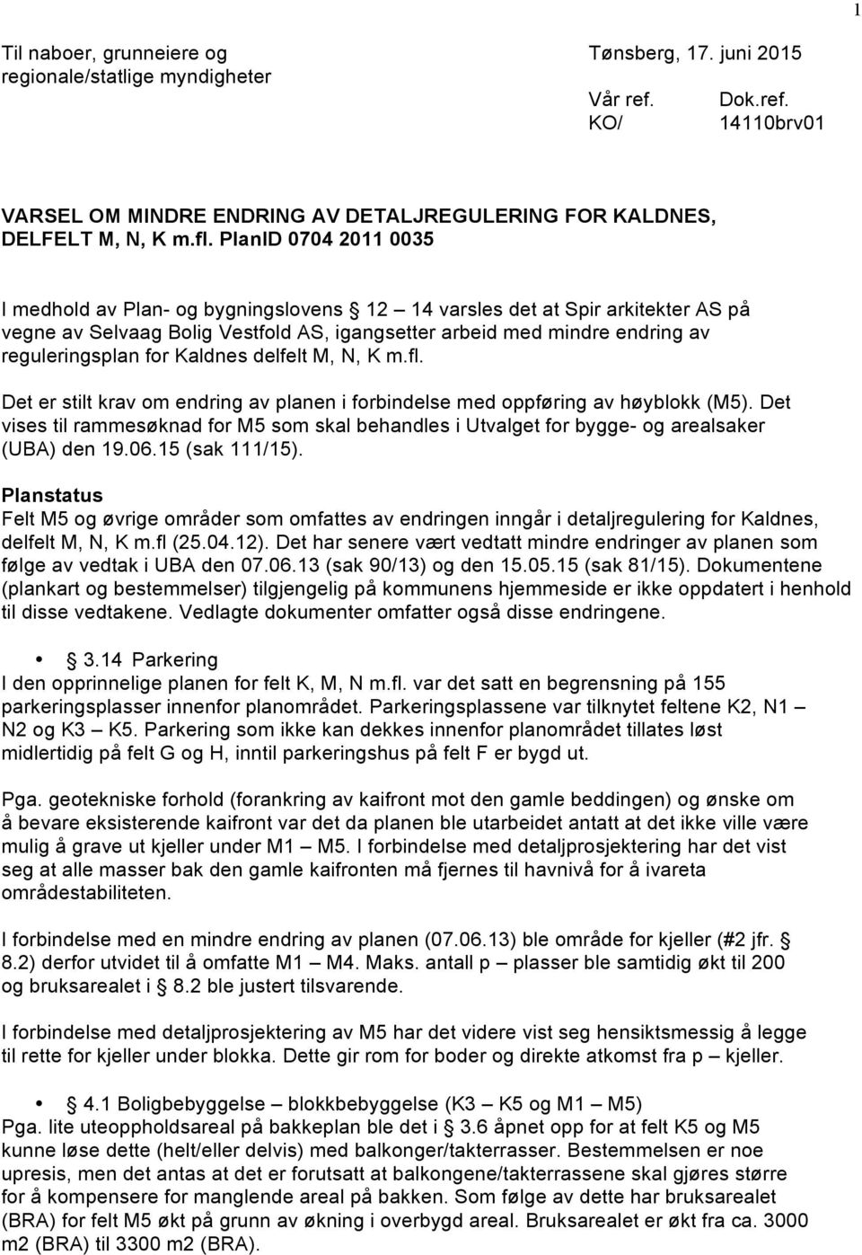 Kaldnes delfelt M, N, K m.fl. Det er stilt krav om endring av planen i forbindelse med oppføring av høyblokk (M5).