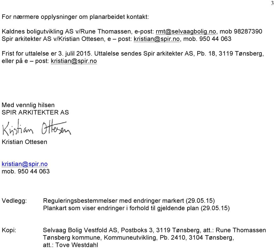 18, 3119 Tønsberg, eller på e post: kristian@spir.no Med vennlig hilsen SPIR ARKITEKTER AS Kristian Ottesen kristian@spir.no mob.