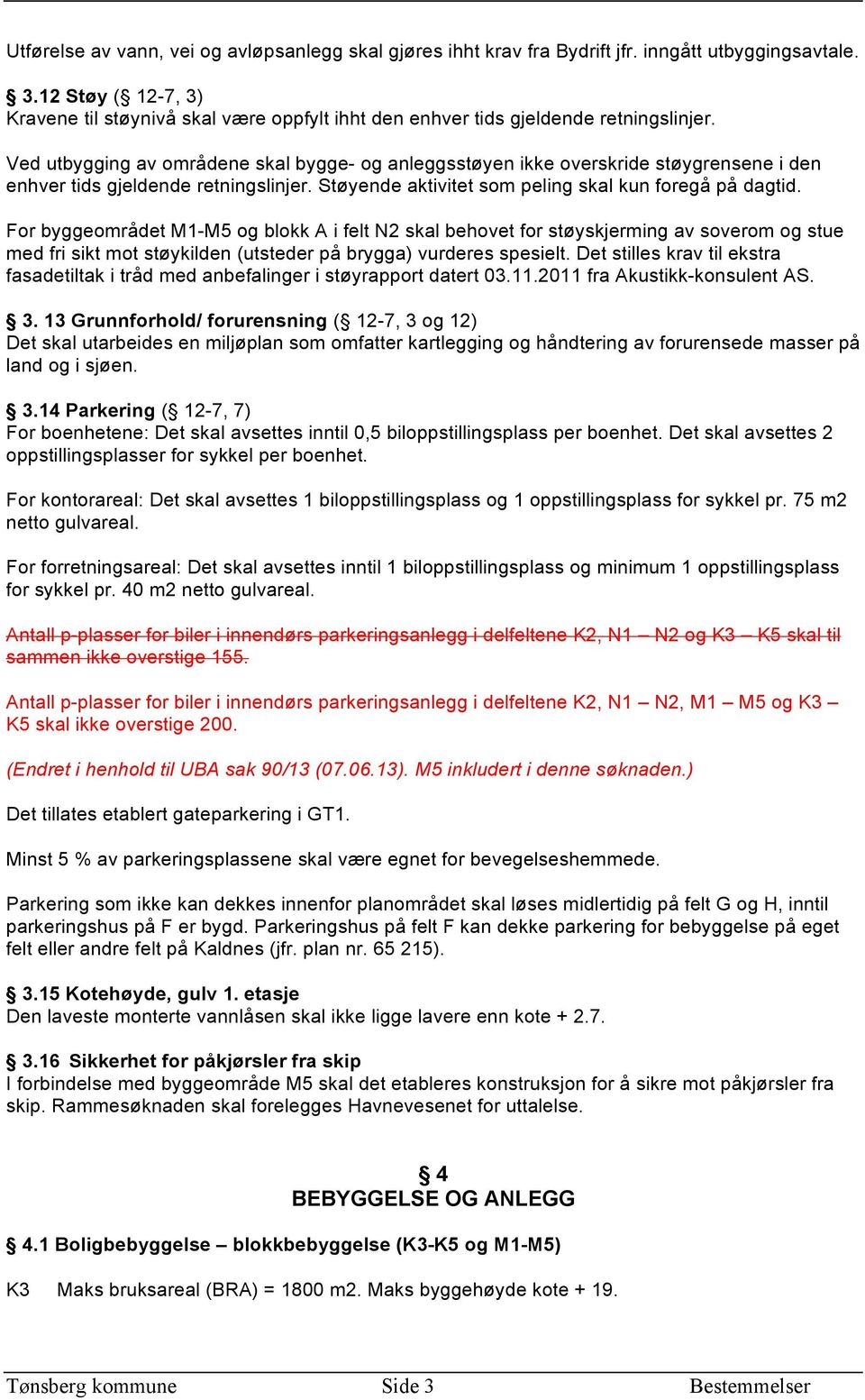 Ved utbygging av områdene skal bygge- og anleggsstøyen ikke overskride støygrensene i den enhver tids gjeldende retningslinjer. Støyende aktivitet som peling skal kun foregå på dagtid.