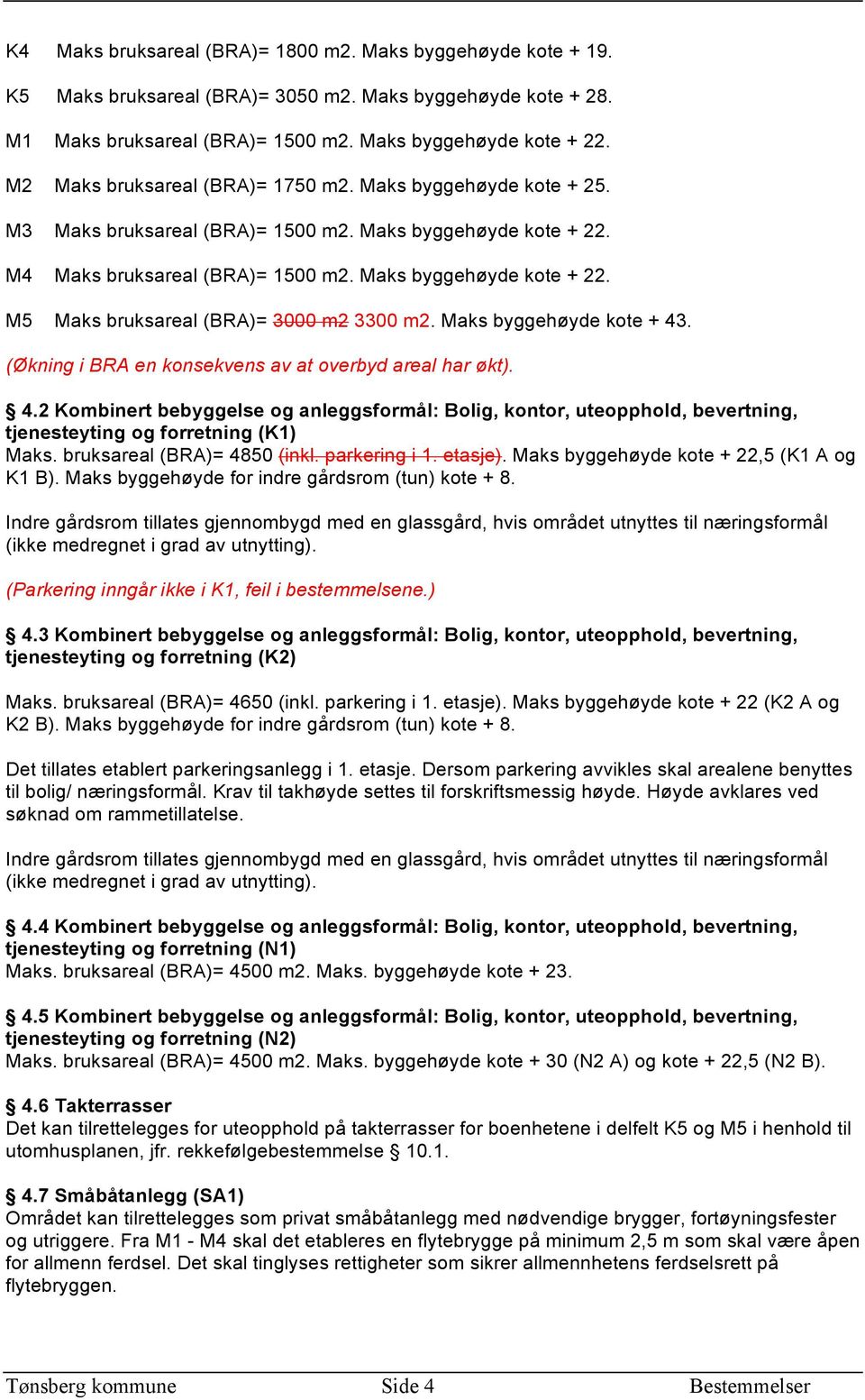 Maks byggehøyde kote + 43. (Økning i BRA en konsekvens av at overbyd areal har økt). 4.2 Kombinert bebyggelse og anleggsformål: Bolig, kontor, uteopphold, bevertning, tjenesteyting og forretning (K1) Maks.