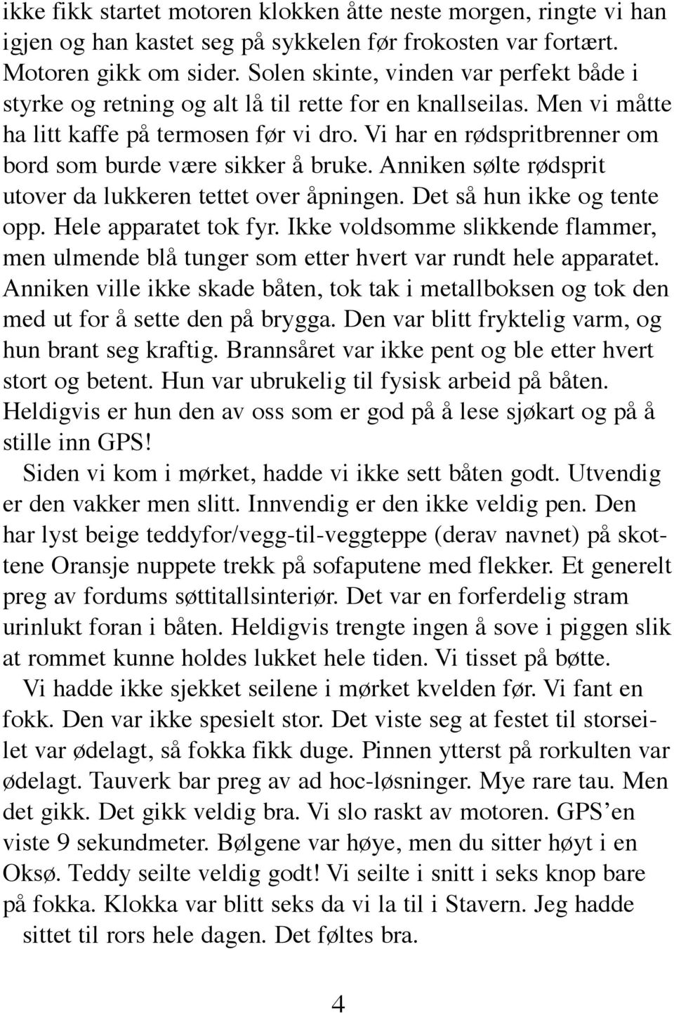 Vi har en rødspritbrenner om bord som burde være sikker å bruke. Anniken sølte rødsprit utover da lukkeren tettet over åpningen. Det så hun ikke og tente opp. Hele apparatet tok fyr.