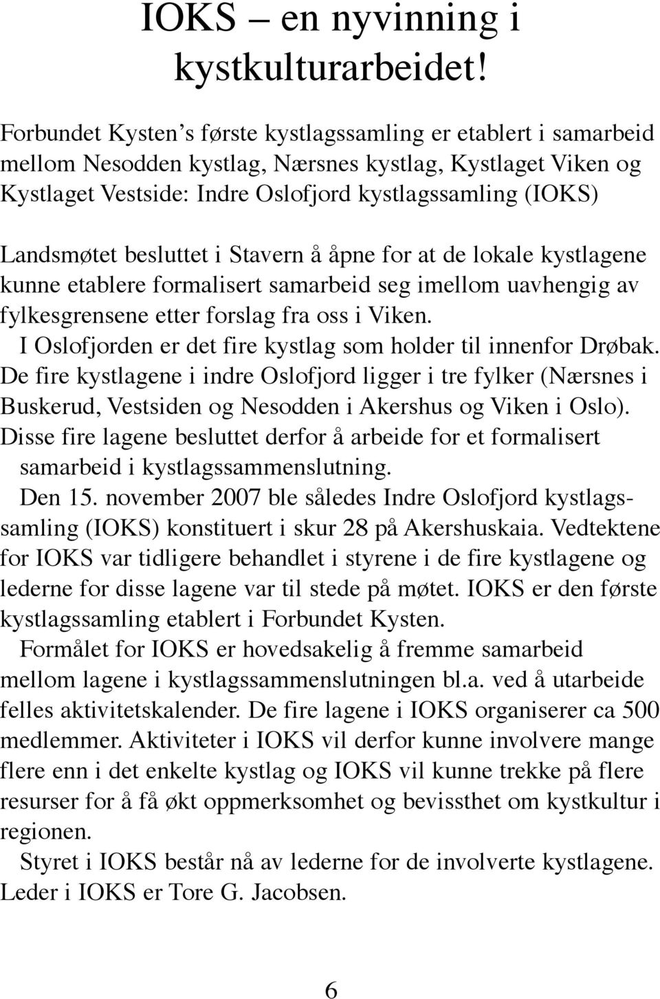 besluttet i Stavern å åpne for at de lokale kystlagene kunne etablere formalisert samarbeid seg imellom uavhengig av fylkesgrensene etter forslag fra oss i Viken.