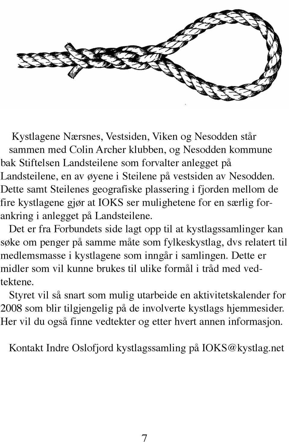 Det er fra Forbundets side lagt opp til at kystlagssamlinger kan søke om penger på samme måte som fylkeskystlag, dvs relatert til medlemsmasse i kystlagene som inngår i samlingen.