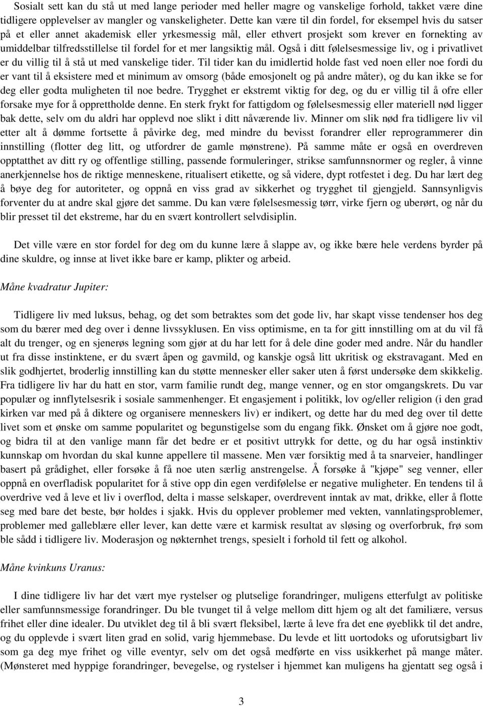 fordel for et mer langsiktig mål. Også i ditt følelsesmessige liv, og i privatlivet er du villig til å stå ut med vanskelige tider.