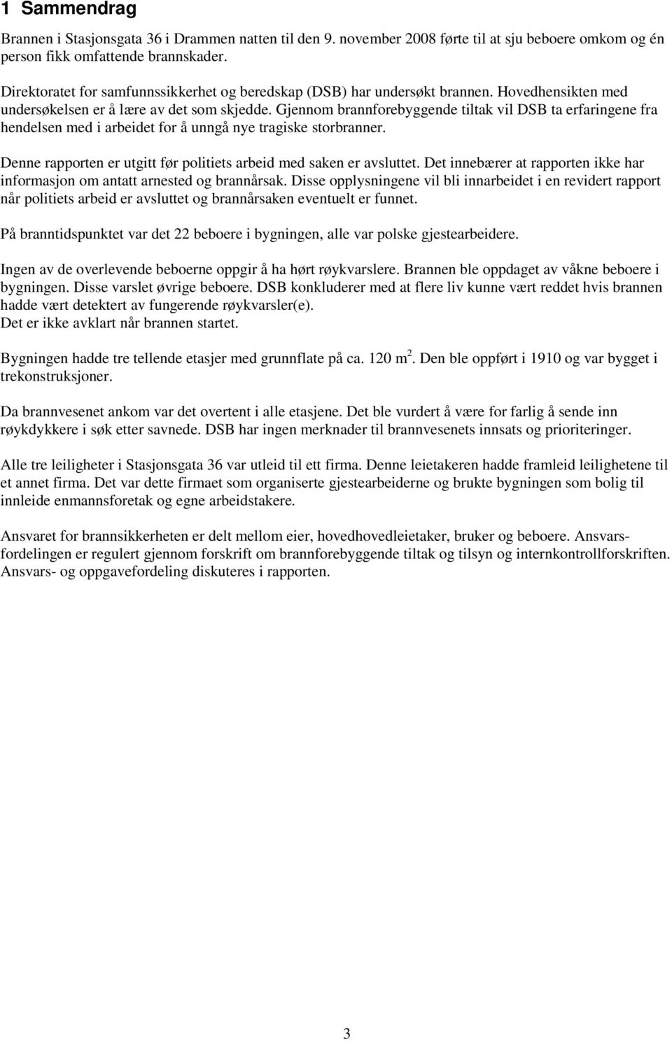 Gjennom brannforebyggende tiltak vil DSB ta erfaringene fra hendelsen med i arbeidet for å unngå nye tragiske storbranner. Denne rapporten er utgitt før politiets arbeid med saken er avsluttet.