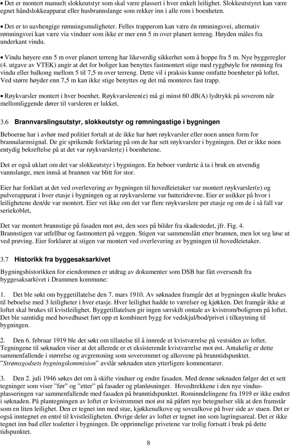 Høyden måles fra underkant vindu. Vindu høyere enn 5 m over planert terreng har likeverdig sikkerhet som å hoppe fra 5 m. Nye byggeregler (4.