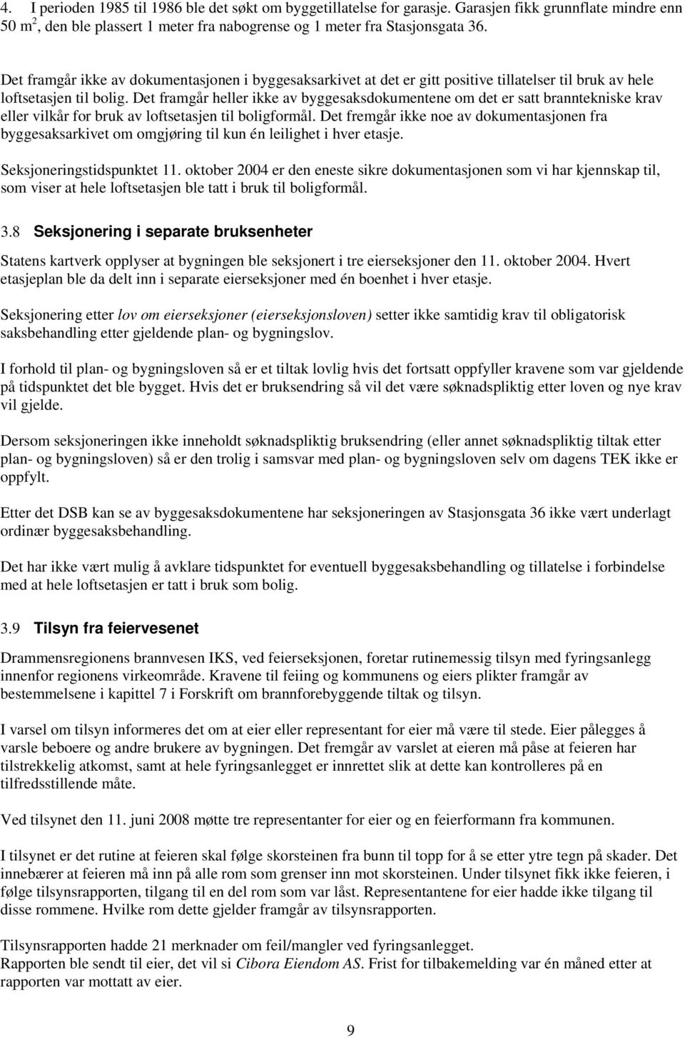 Det framgår heller ikke av byggesaksdokumentene om det er satt branntekniske krav eller vilkår for bruk av loftsetasjen til boligformål.