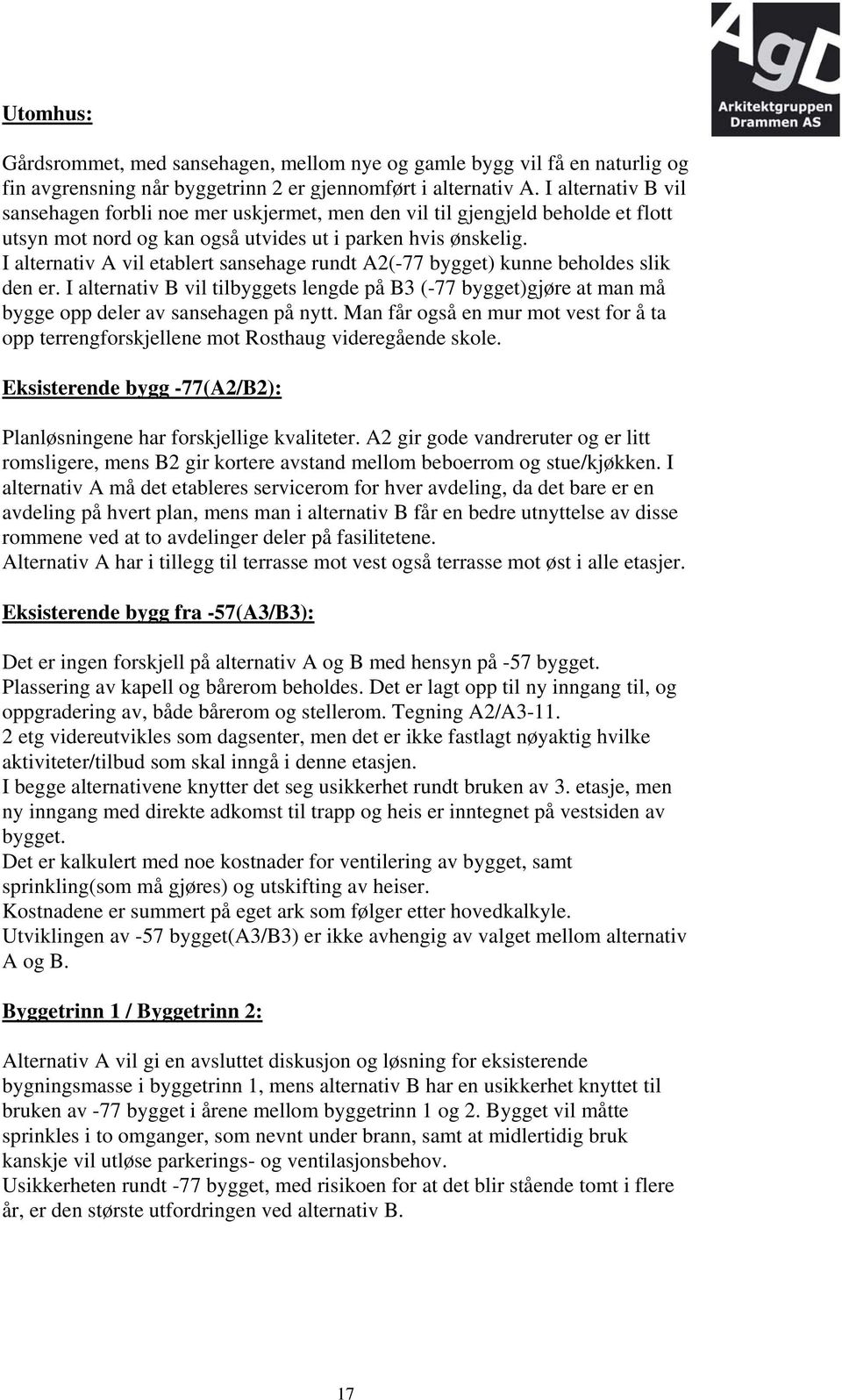 I alternativ A vil etablert sansehage rundt A2(-77 bygget) kunne beholdes slik den er. I alternativ B vil tilbyggets lengde på B3 (-77 bygget)gjøre at man må bygge opp deler av sansehagen på nytt.