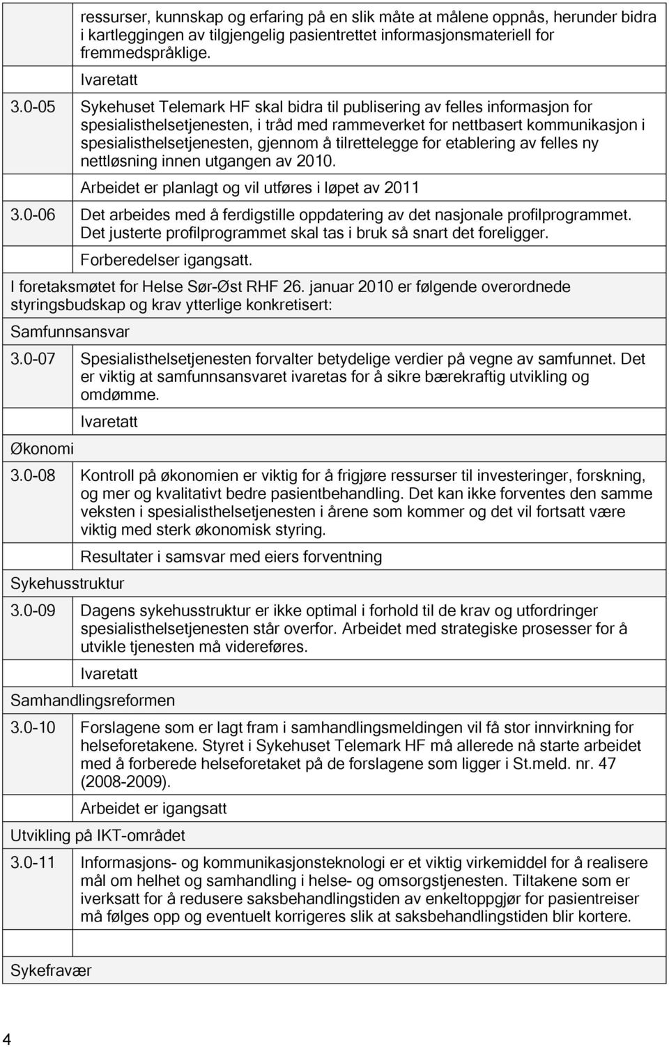 tilrettelegge for etablering av felles ny nettløsning innen utgangen av 20. Arbeidet er planlagt og vil utføres i løpet av 21 3.