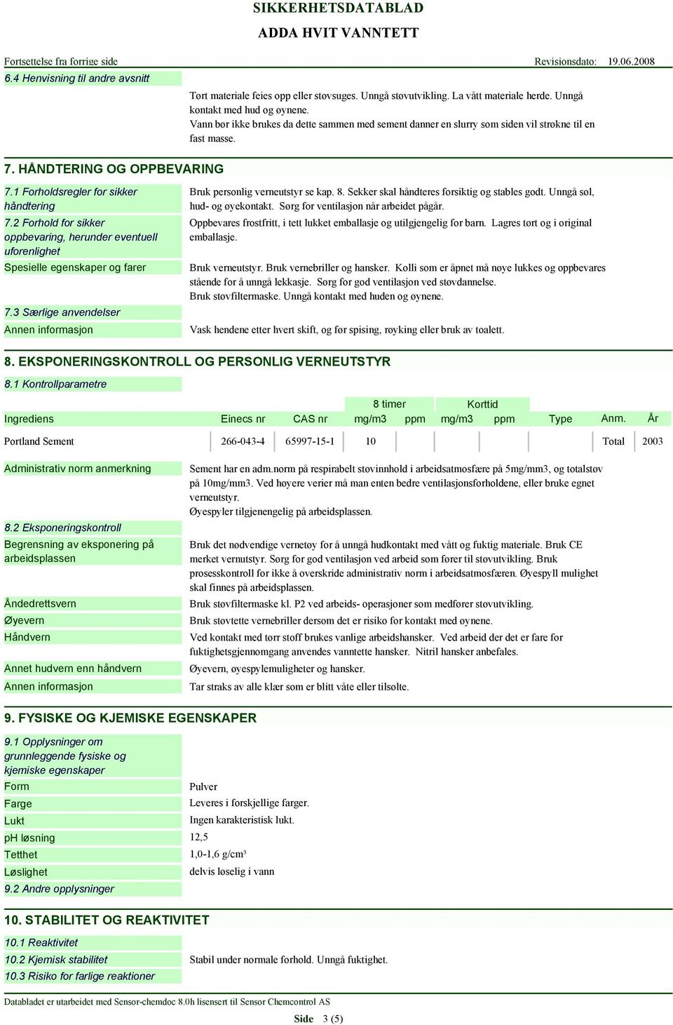 2 Forhold for sikker oppbevaring, herunder eventuell uforenlighet Spesielle egenskaper og farer 7.3 Særlige anvendelser Bruk personlig verneutstyr se kap. 8.