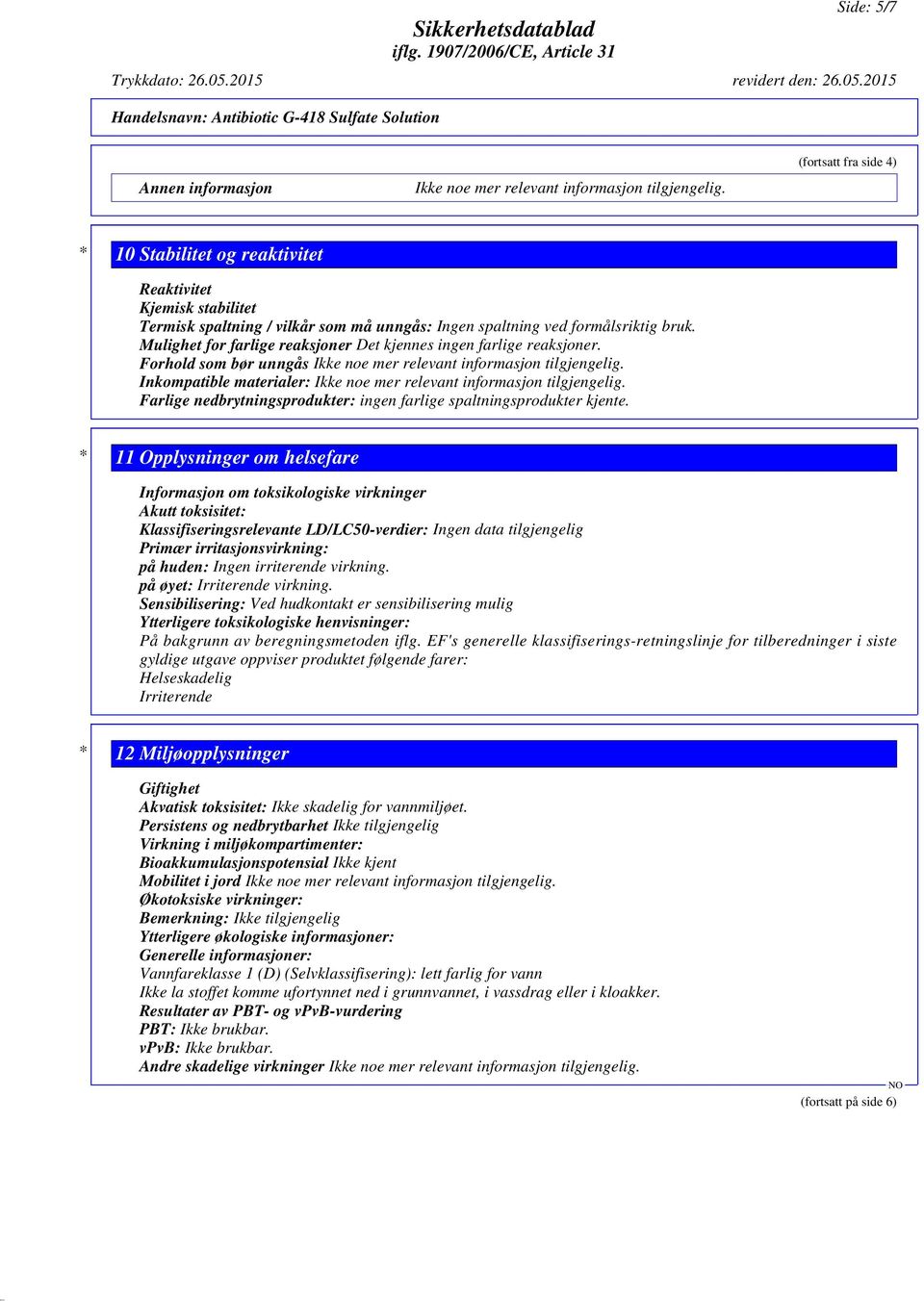 Mulighet for farlige reaksjoner Det kjennes ingen farlige reaksjoner. Forhold som bør unngås Ikke noe mer relevant informasjon tilgjengelig.