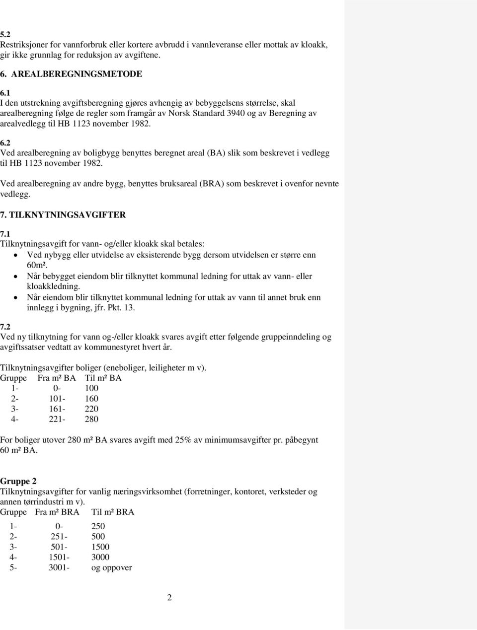 november 1982. 6.2 Ved arealberegning av boligbygg benyttes beregnet areal (BA) slik som beskrevet i vedlegg til HB 1123 november 1982.
