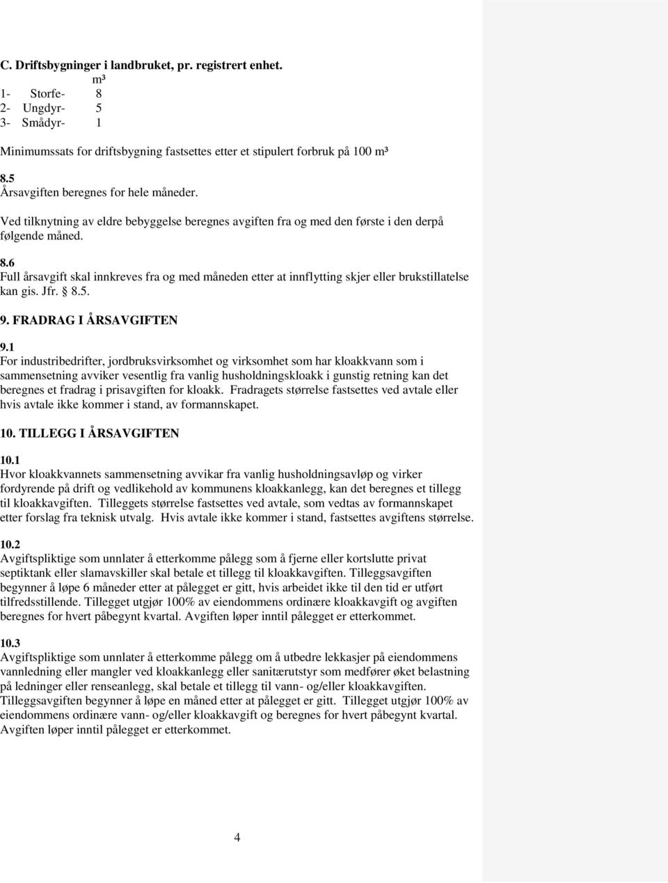 6 Full årsavgift skal innkreves fra og med måneden etter at innflytting skjer eller brukstillatelse kan gis. Jfr. 8.5. 9. FRADRAG I ÅRSAVGIFTEN 9.