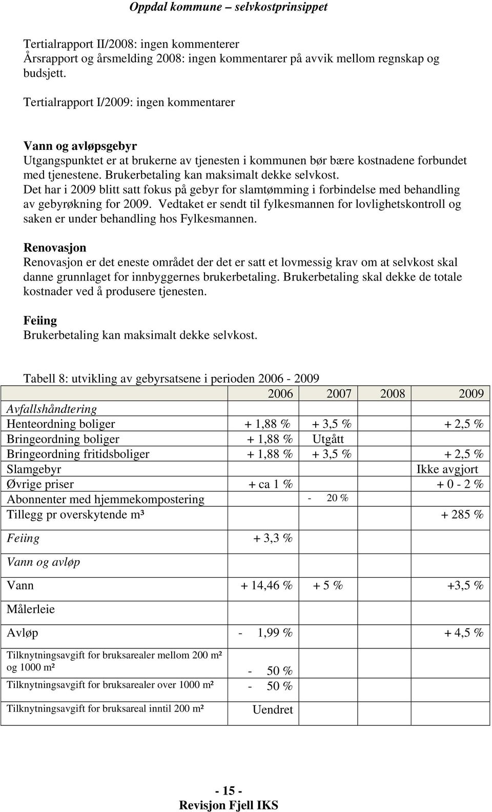 Brukerbetaling kan maksimalt dekke selvkost. Det har i 2009 blitt satt fokus på gebyr for slamtømming i forbindelse med behandling av gebyrøkning for 2009.