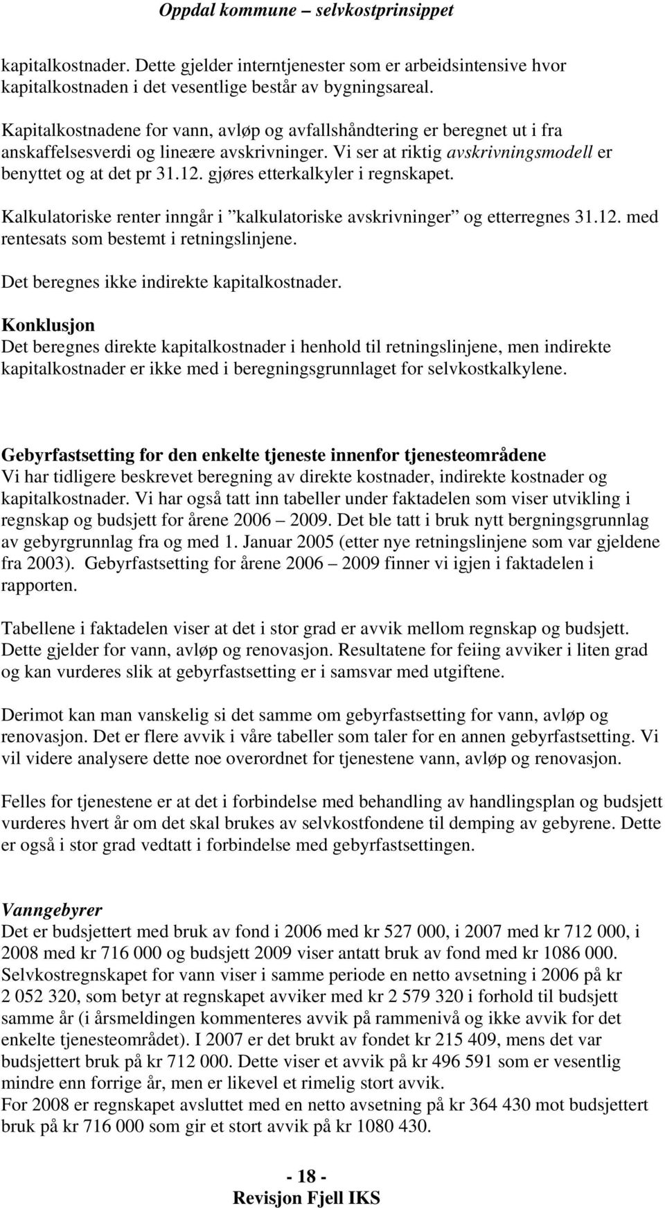 gjøres etterkalkyler i regnskapet. Kalkulatoriske renter inngår i kalkulatoriske avskrivninger og etterregnes 31.12. med rentesats som bestemt i retningslinjene.