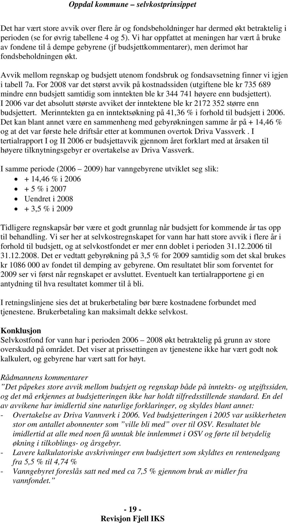 Avvik mellom regnskap og budsjett utenom fondsbruk og fondsavsetning finner vi igjen i tabell 7a.