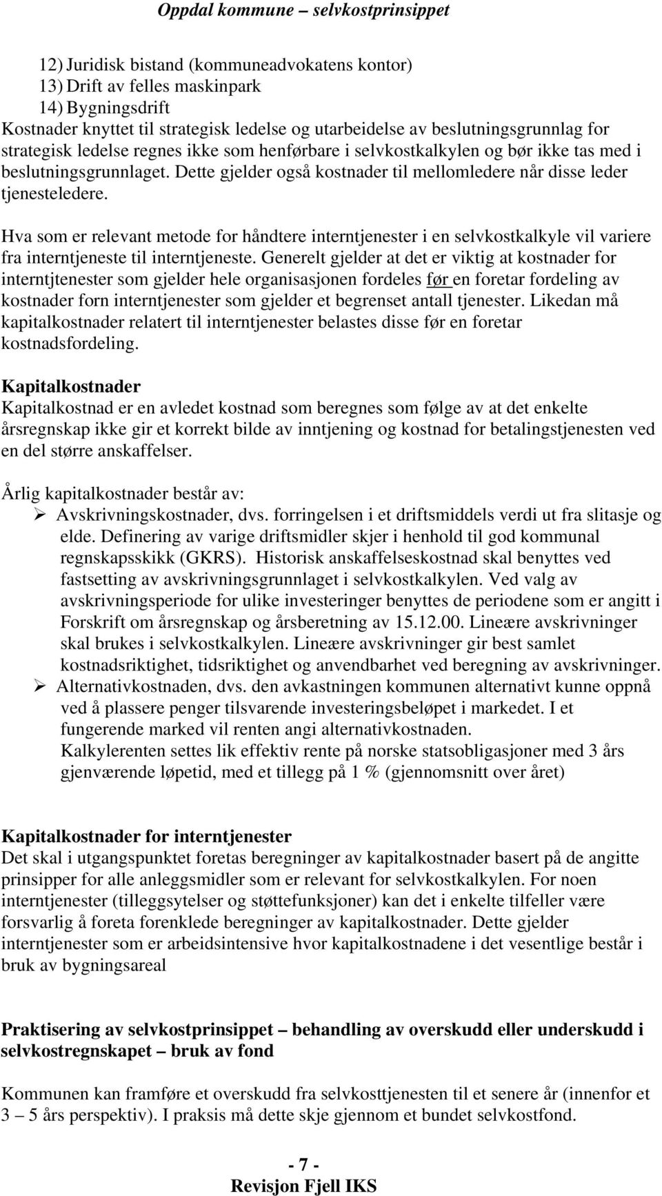 Hva som er relevant metode for håndtere interntjenester i en selvkostkalkyle vil variere fra interntjeneste til interntjeneste.