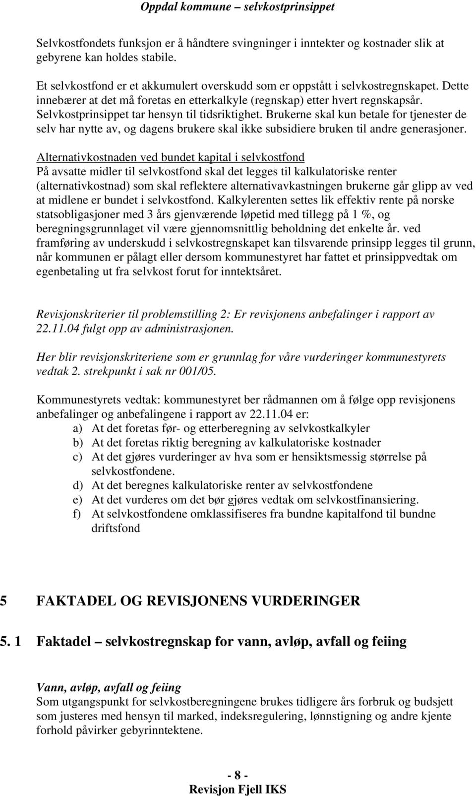 Brukerne skal kun betale for tjenester de selv har nytte av, og dagens brukere skal ikke subsidiere bruken til andre generasjoner.