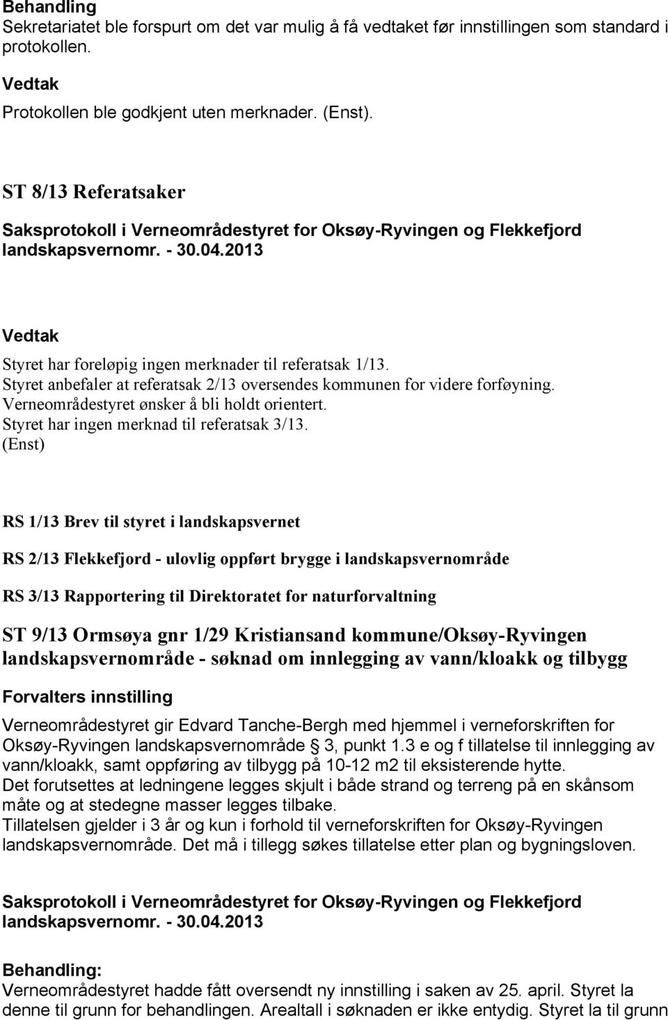 Verneområdestyret ønsker å bli holdt orientert. Styret har ingen merknad til referatsak 3/13.