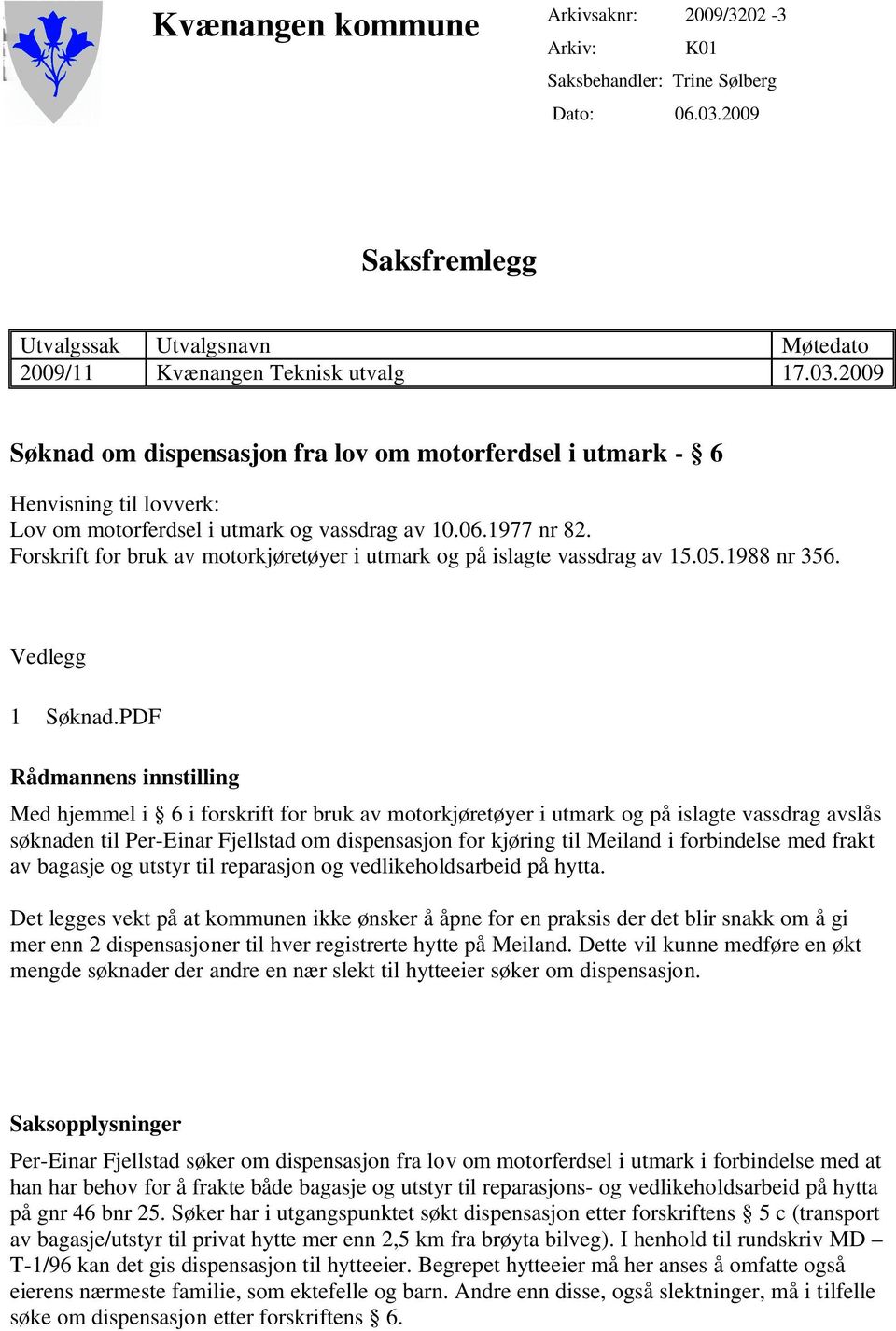 2009 Søknad om dispensasjon fra lov om motorferdsel i utmark - 6 Henvisning til lovverk: Lov om motorferdsel i utmark og vassdrag av 10.06.1977 nr 82.